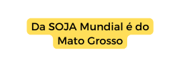 Da SOJA Mundial é do Mato Grosso