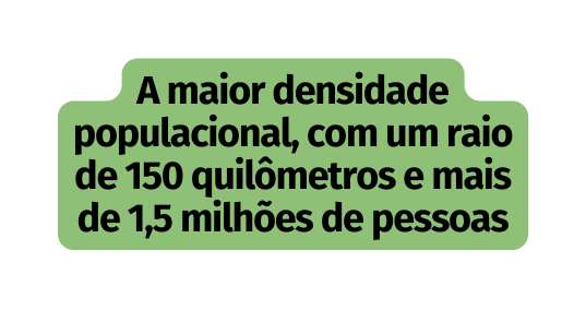 A maior densidade populacional com um raio de 150 quilômetros e mais de 1 5 milhões de pessoas