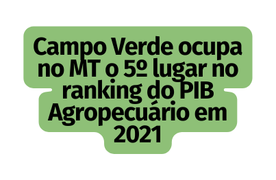 Campo Verde ocupa no MT o 5º lugar no ranking do PIB Agropecuário em 2021