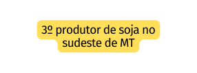 3º produtor de soja no sudeste de MT